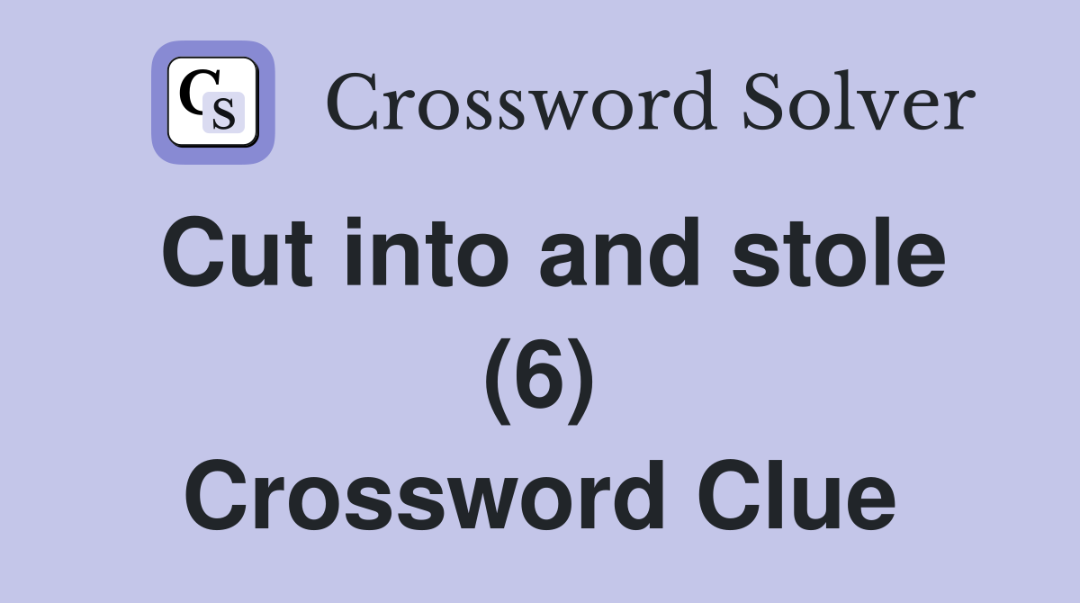 Cut into and stole (6) Crossword Clue