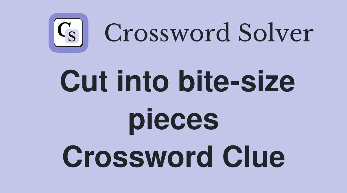 Cut into bite-size pieces Crossword Clue