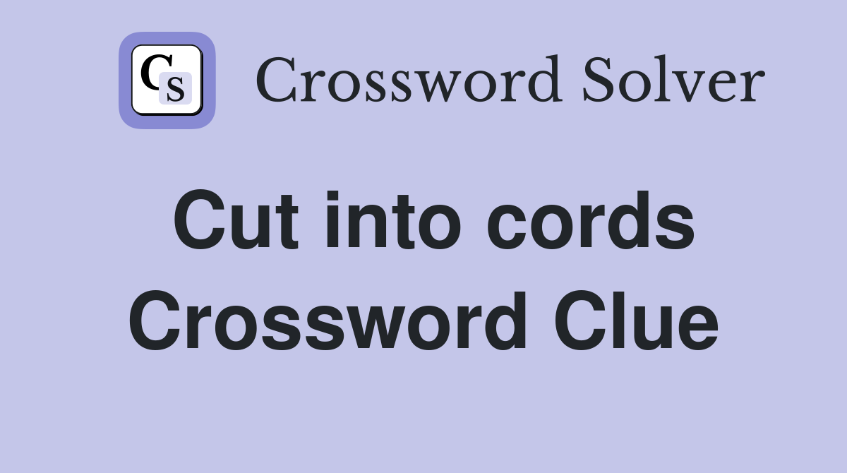 Cut into cords Crossword Clue