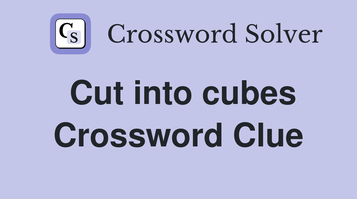 Cut into cubes Crossword Clue