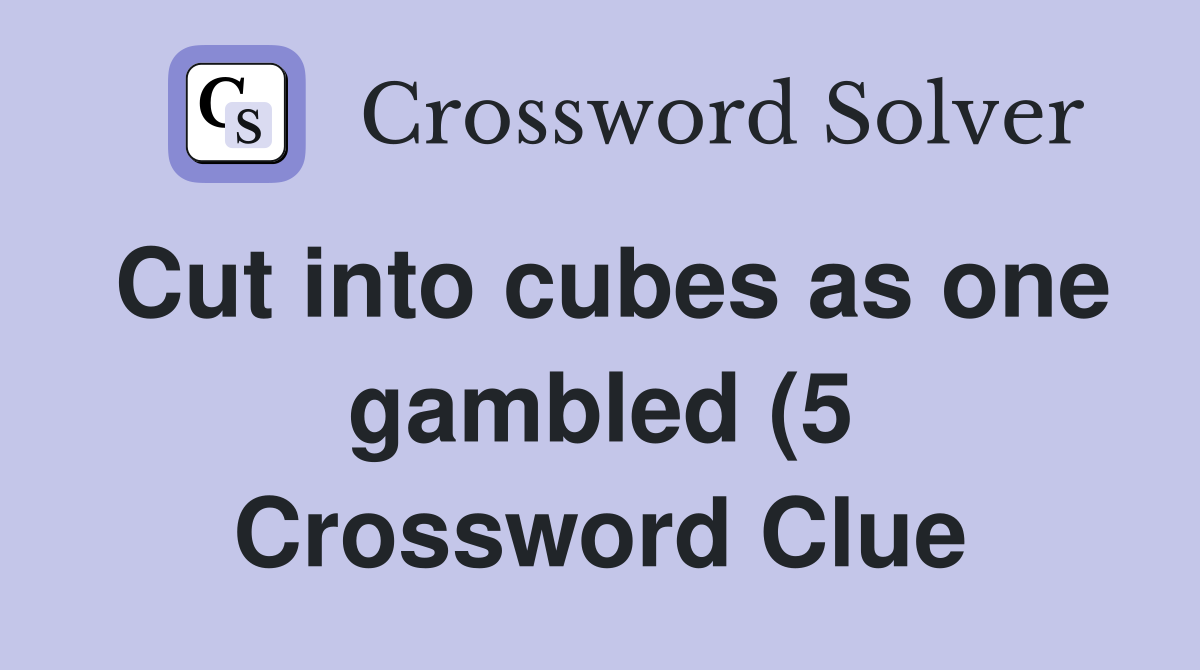 Cut into cubes as one gambled (5) Crossword Clue Answers Crossword Cut into cubes as one gambled (5) Crossword Clue Answers Crossword