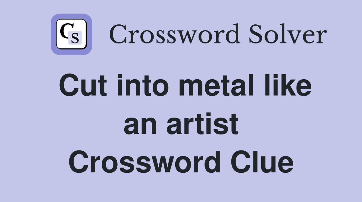 Cut into metal like an artist Crossword Clue