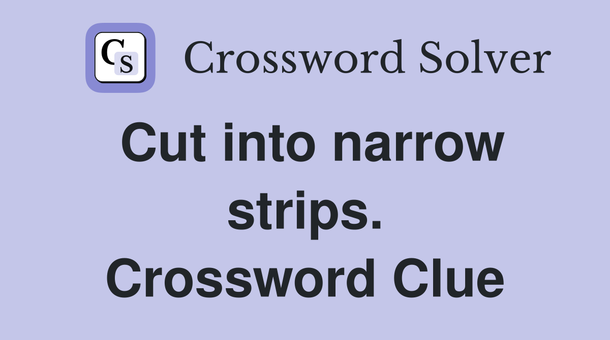 Cut into narrow strips. Crossword Clue