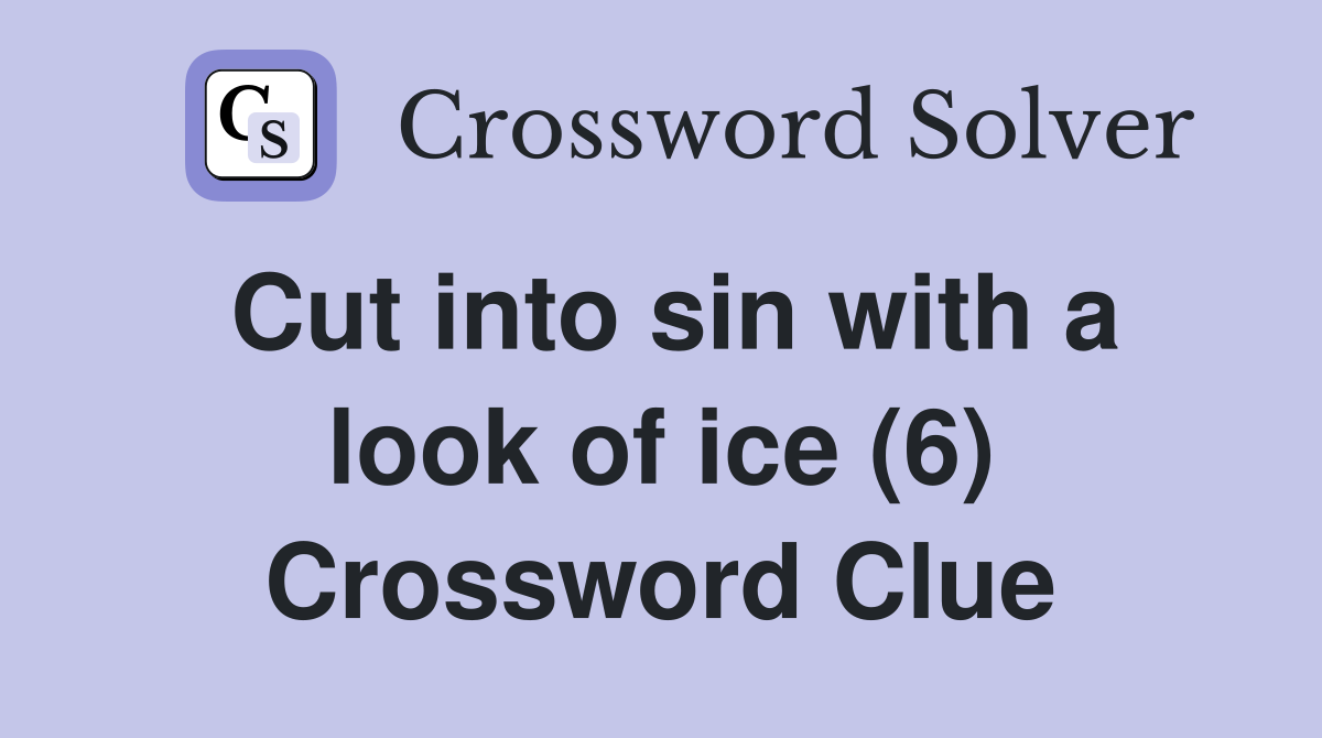 Cut into sin with a look of ice (6) Crossword Clue