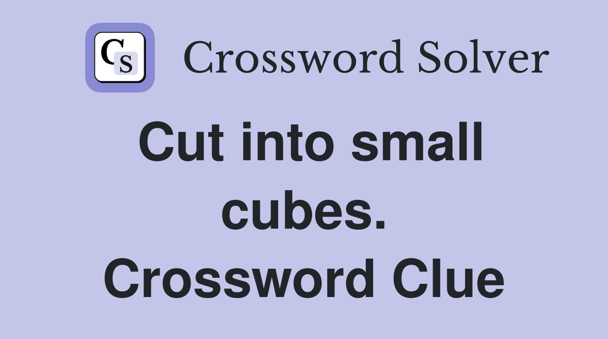 Cut into small cubes. Crossword Clue