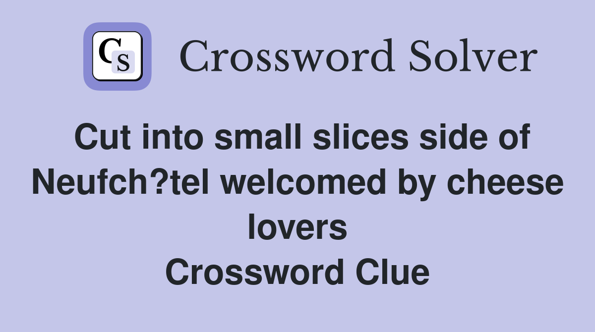 Cut into small slices side of Neufch?tel welcomed by cheese lovers Crossword Clue