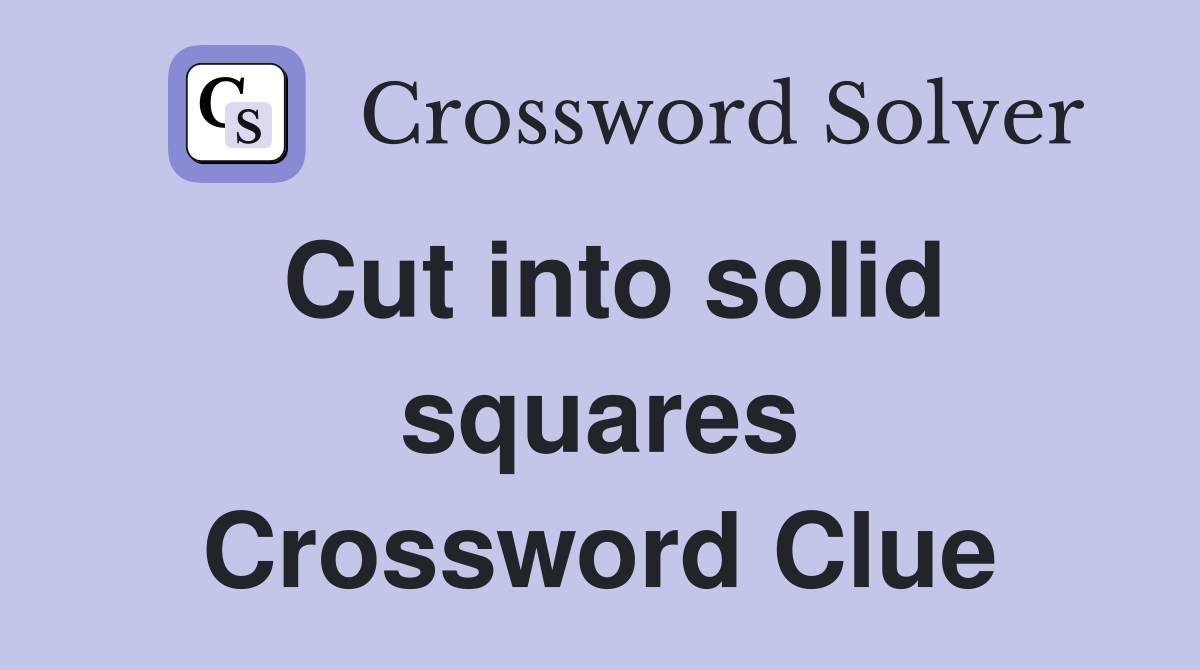 Cut into solid squares Crossword Clue