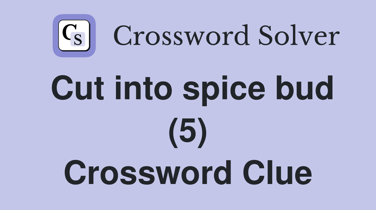 Cut into spice bud (5) Crossword Clue