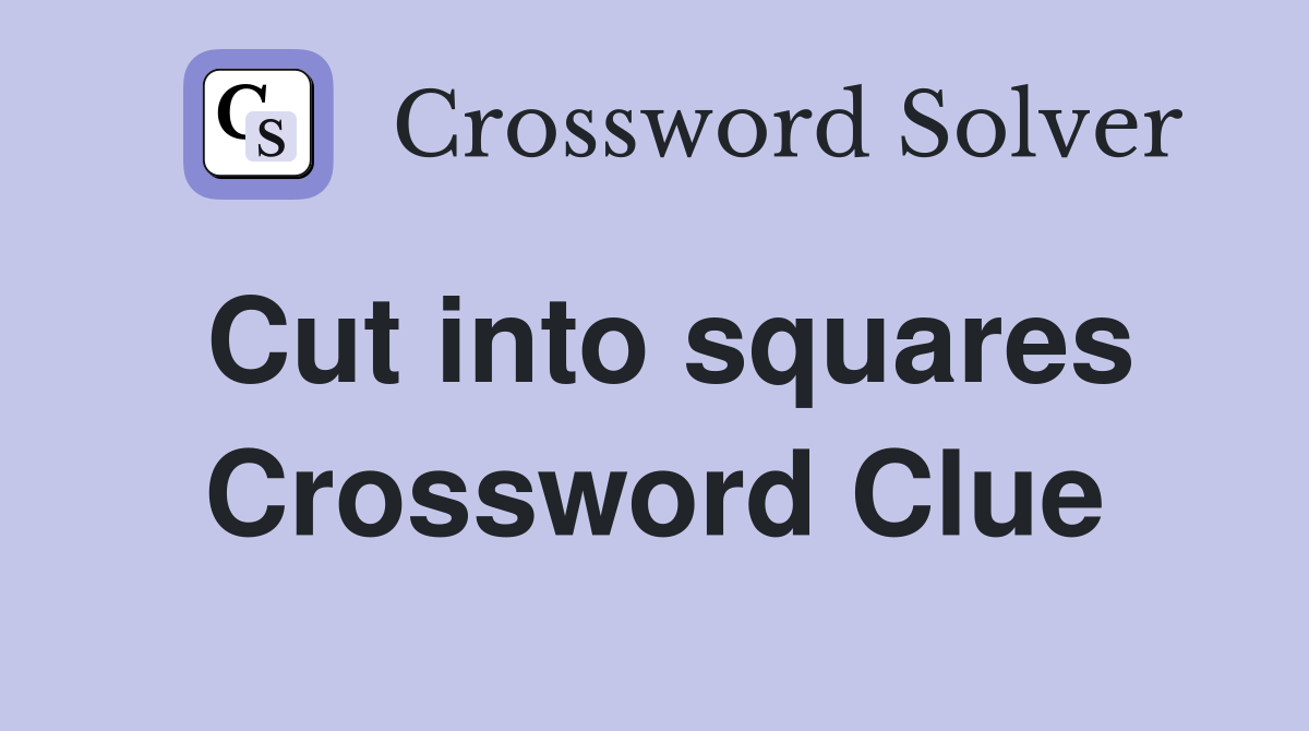 Cut into squares Crossword Clue