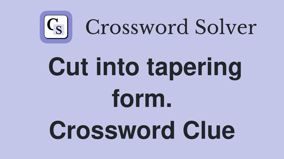 Cut into tapering form. Crossword Clue