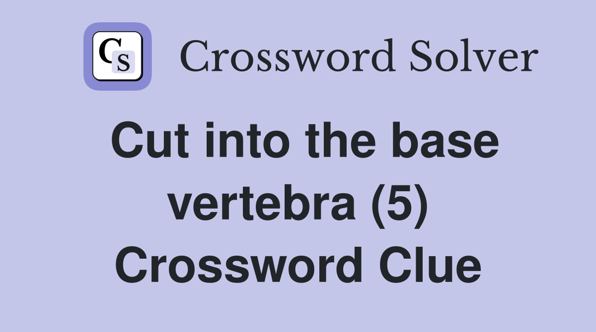 Cut into the base vertebra (5) Crossword Clue