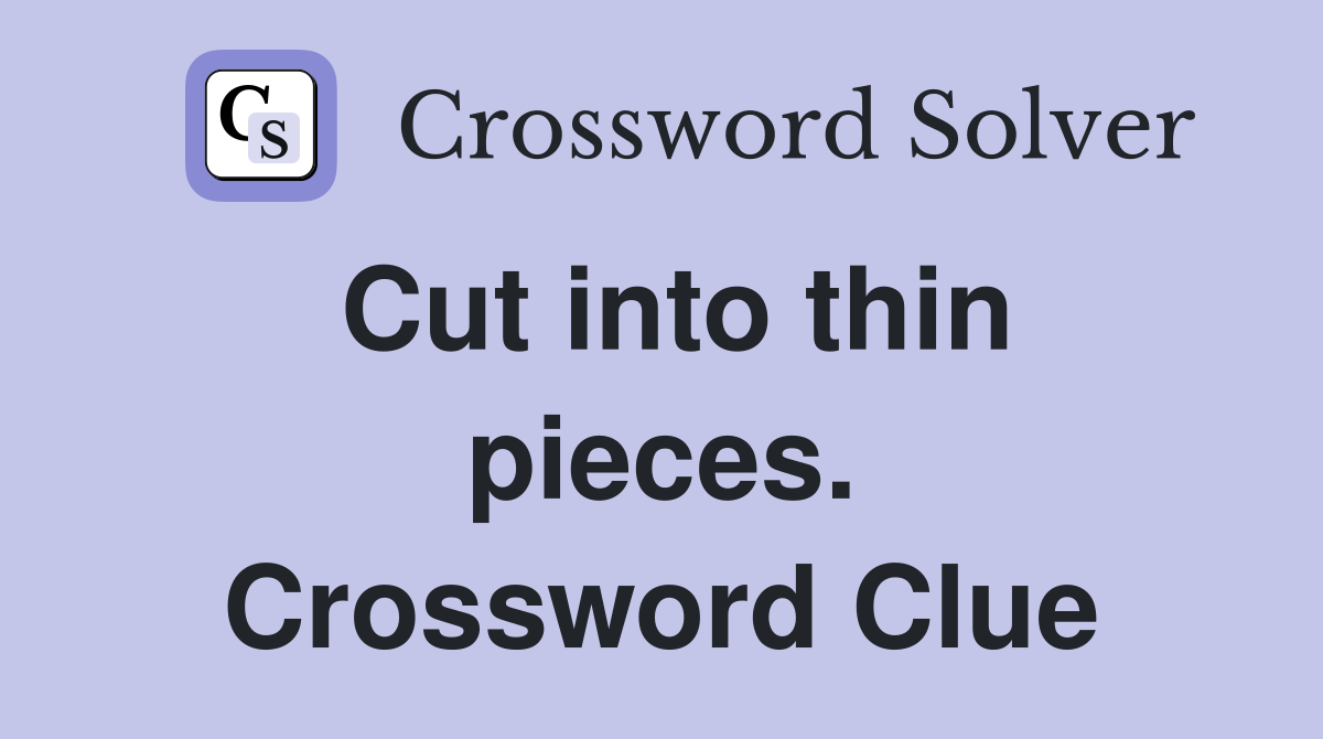 Cut into thin pieces. Crossword Clue