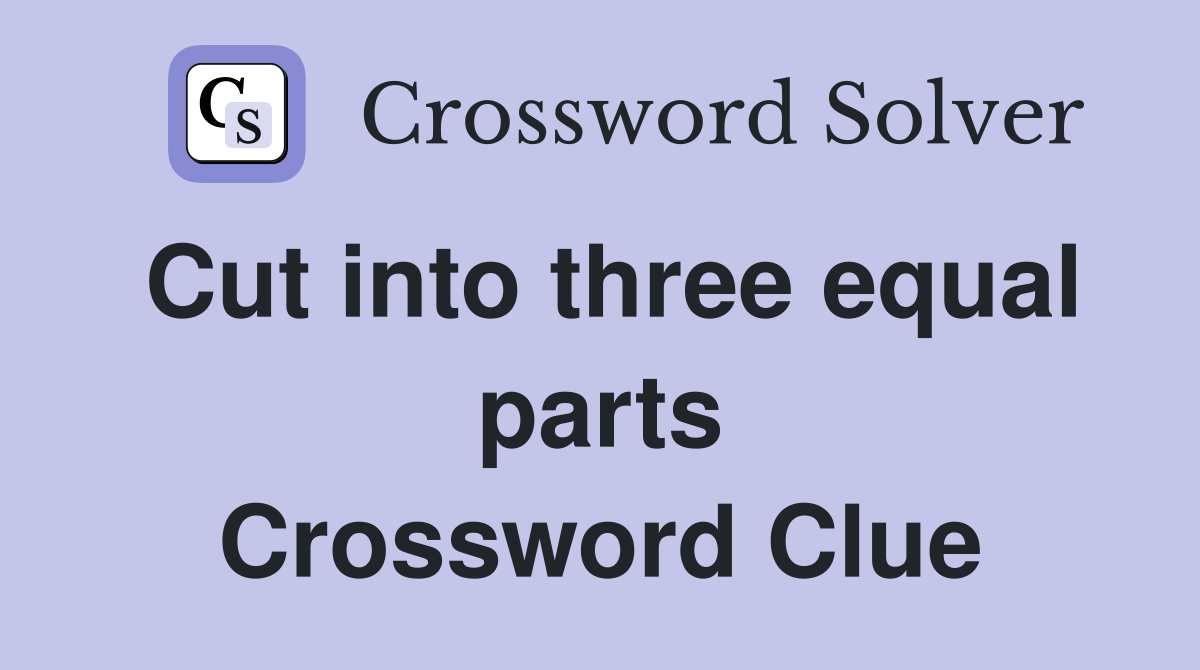 Cut into three equal parts Crossword Clue