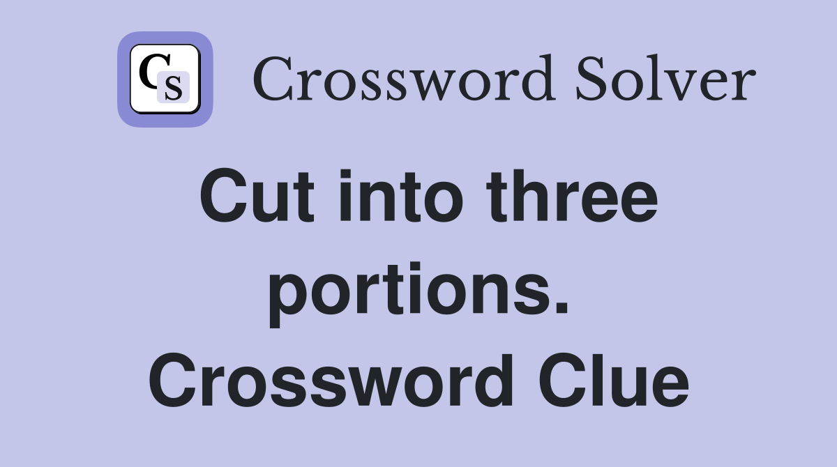 Cut into three portions. Crossword Clue