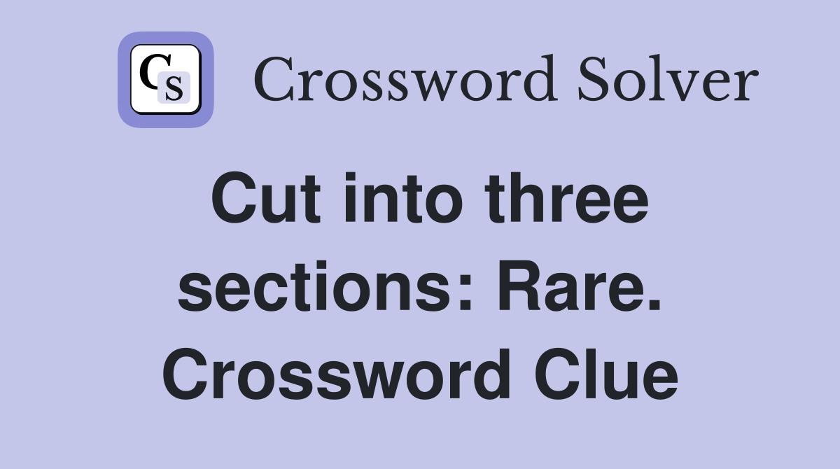 Cut into three sections: Rare. Crossword Clue