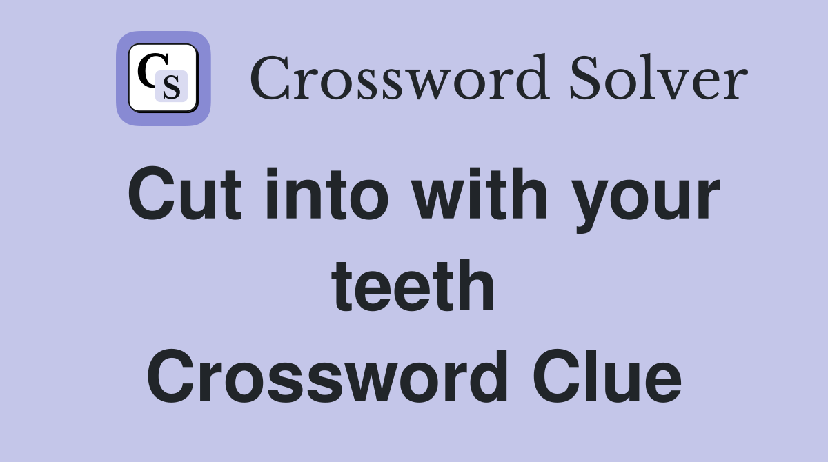 Cut into with your teeth Crossword Clue