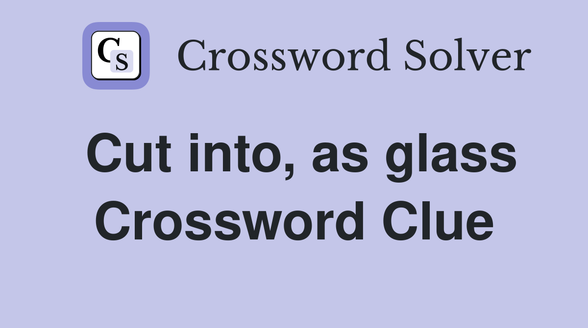 Cut into, as glass Crossword Clue
