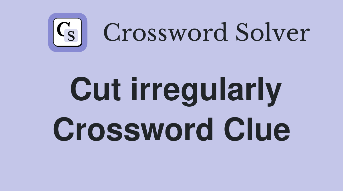 Cut irregularly Crossword Clue