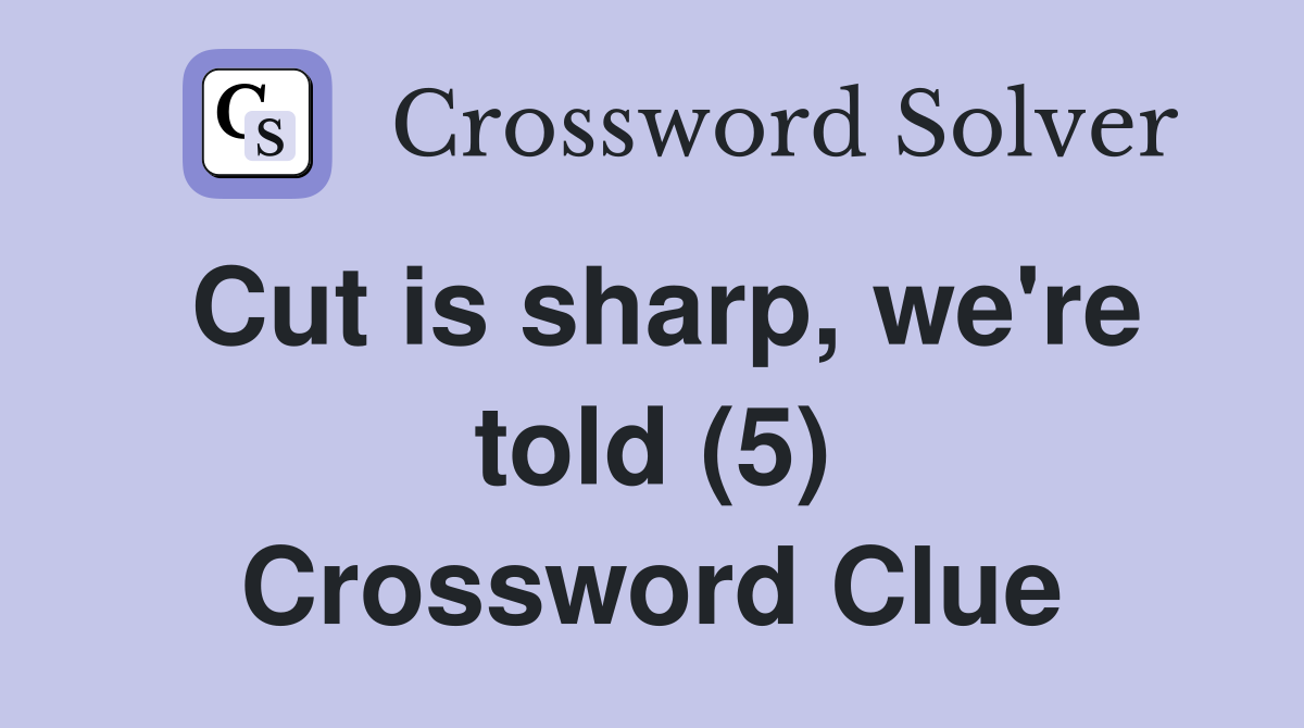Cut is sharp, we're told (5) Crossword Clue