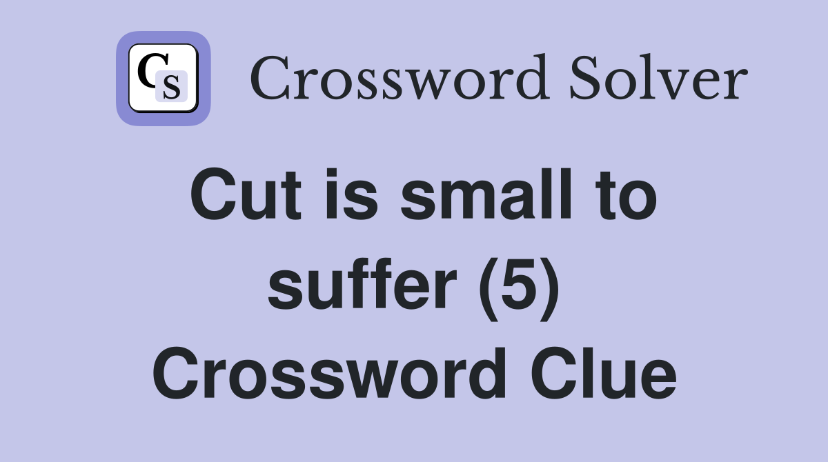 Cut is small to suffer (5) Crossword Clue