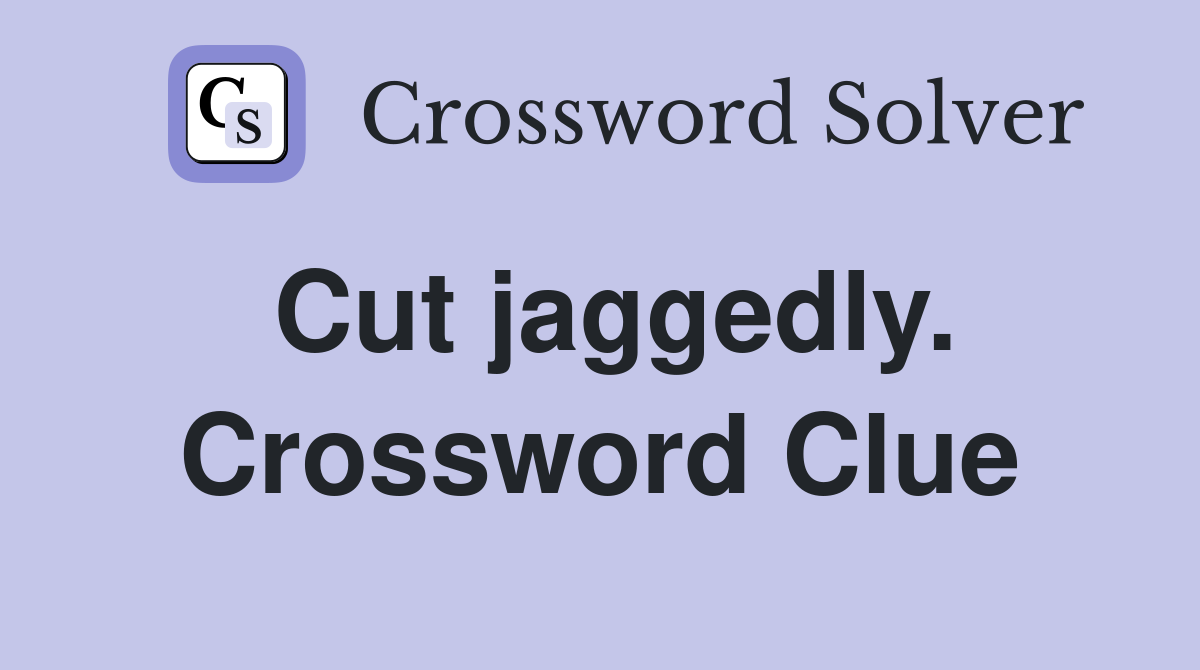 Cut jaggedly. Crossword Clue