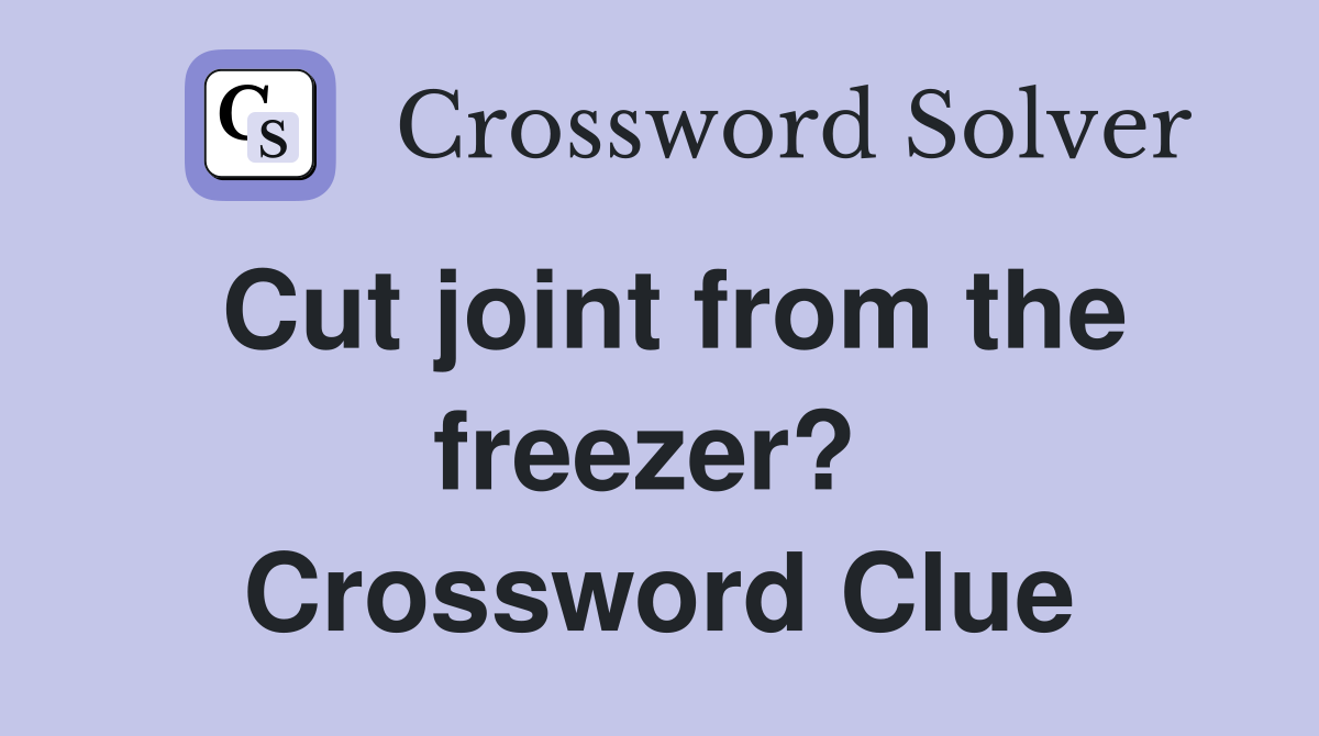 Cut joint from the freezer?  Crossword Clue