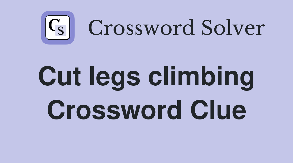Cut legs climbing  Crossword Clue
