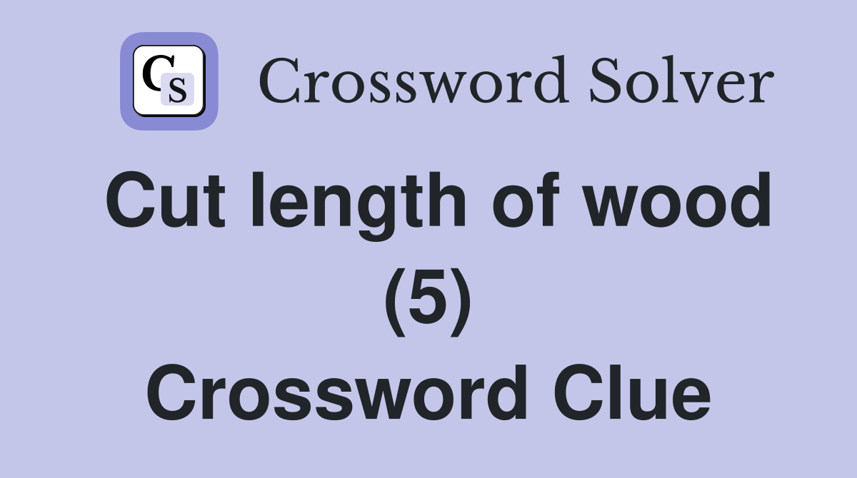 Cut length of wood (5) Crossword Clue