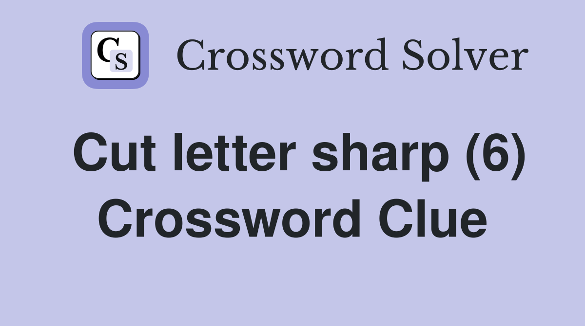 Cut letter sharp (6) Crossword Clue