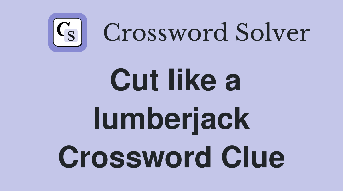 Cut like a lumberjack Crossword Clue