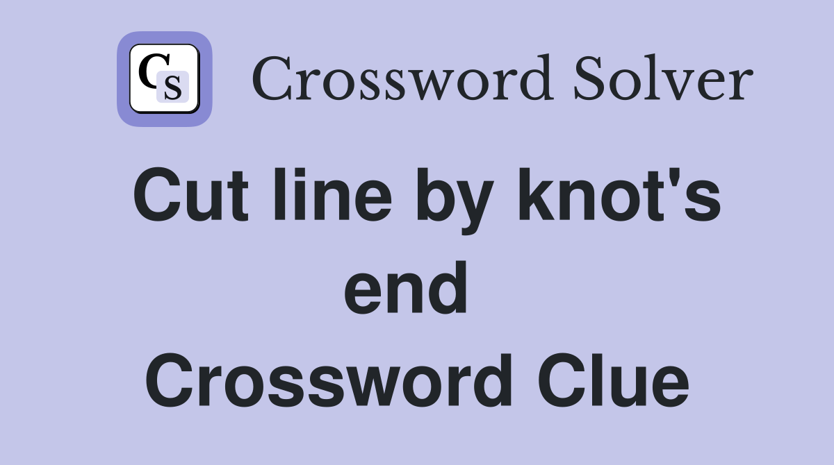 Cut line by knot's end  Crossword Clue