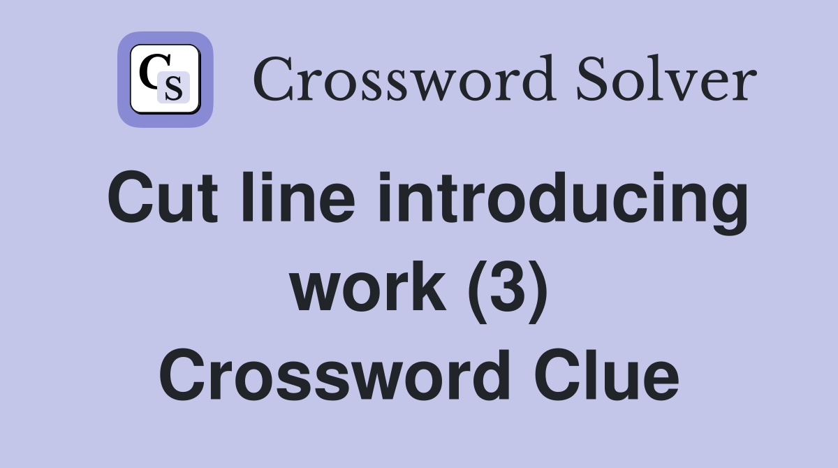 Cut line introducing work (3) Crossword Clue