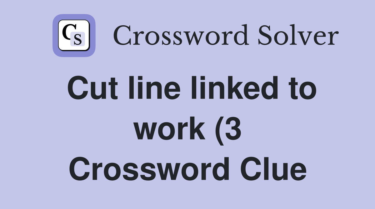 Cut line linked to work (3) Crossword Clue Answers Crossword Solver Cut line linked to work (3) Crossword Clue Answers Crossword Solver