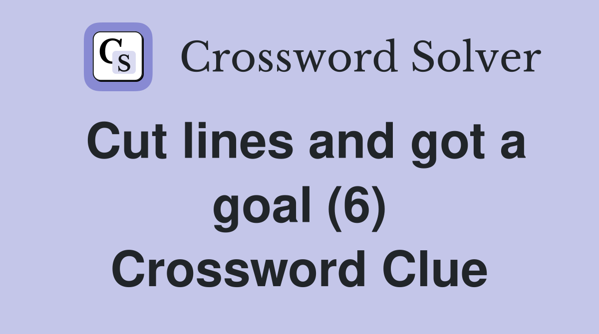 Cut lines and got a goal (6) Crossword Clue