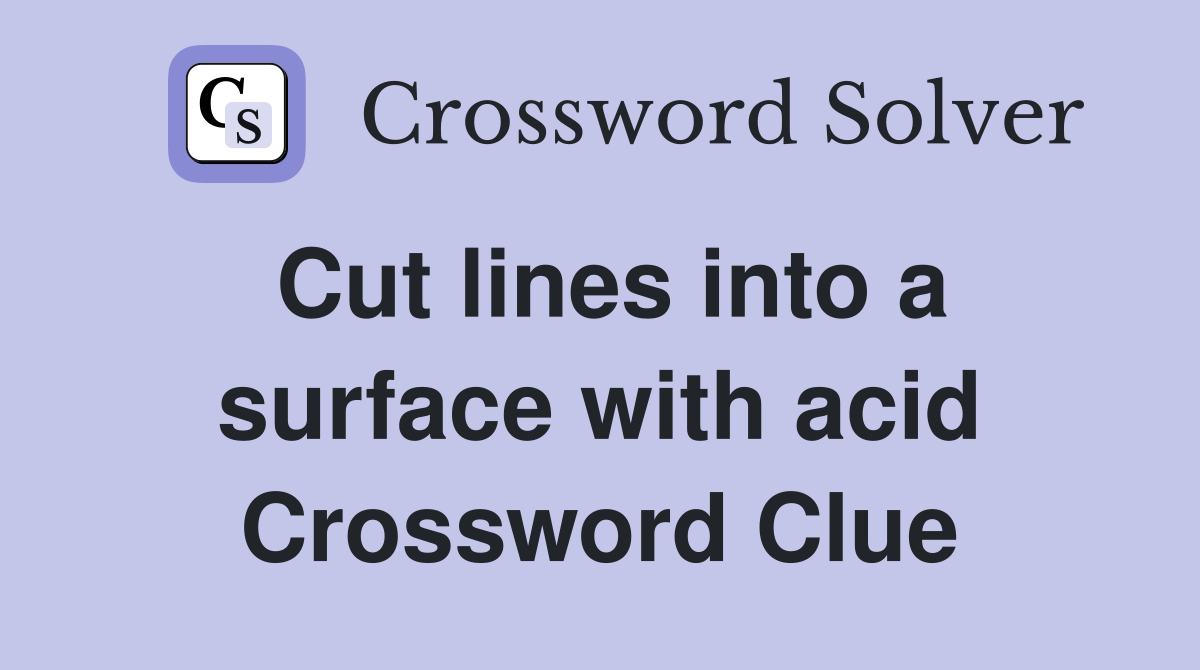 Cut lines into a surface with acid Crossword Clue