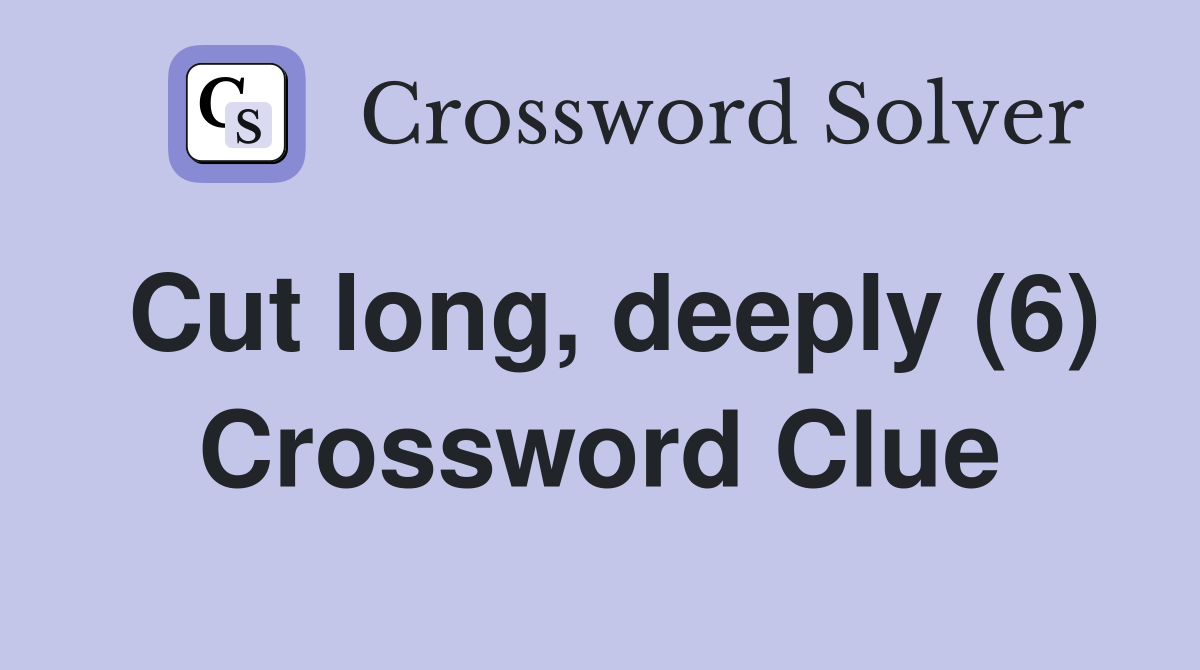 Cut long, deeply (6) Crossword Clue