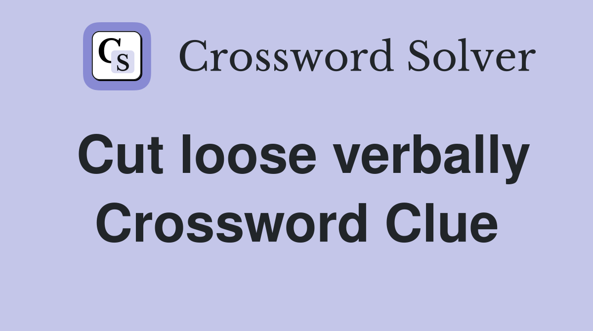 Cut loose verbally Crossword Clue