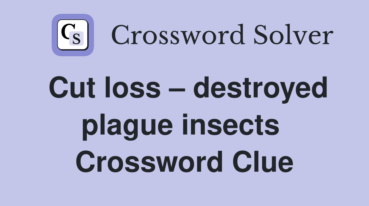 Cut loss – destroyed plague insects  Crossword Clue