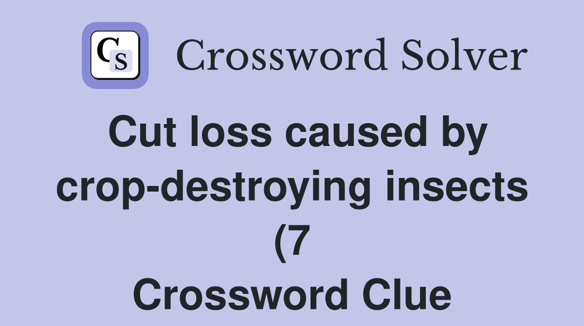 Cut loss caused by crop destroying insects (7) Crossword Clue Answers Cut loss caused by crop destroying insects (7) Crossword Clue Answers