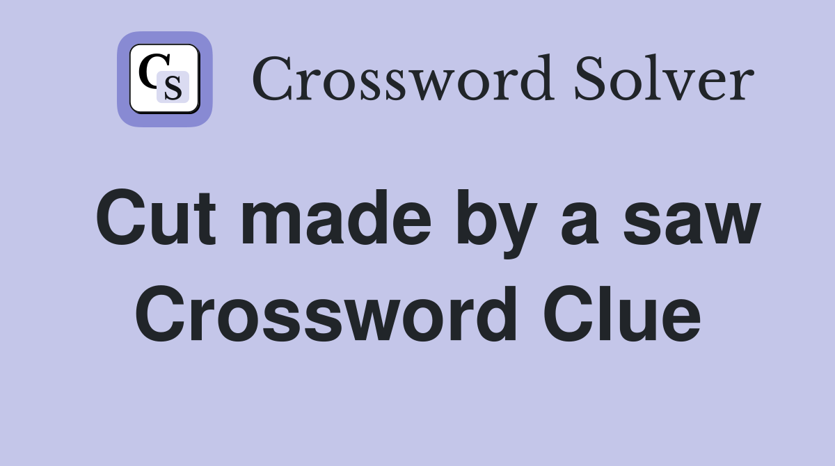 Cut made by a saw Crossword Clue