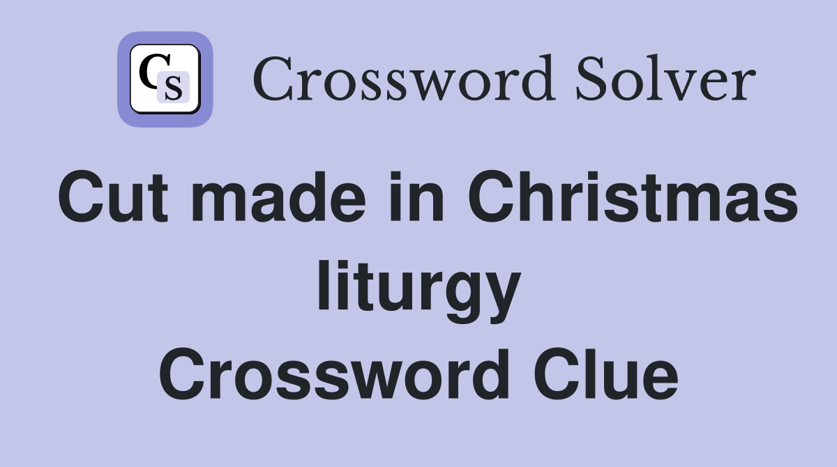 Cut made in Christmas liturgy Crossword Clue