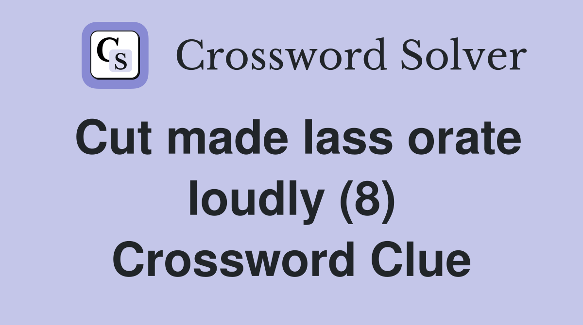 Cut made lass orate loudly (8) Crossword Clue