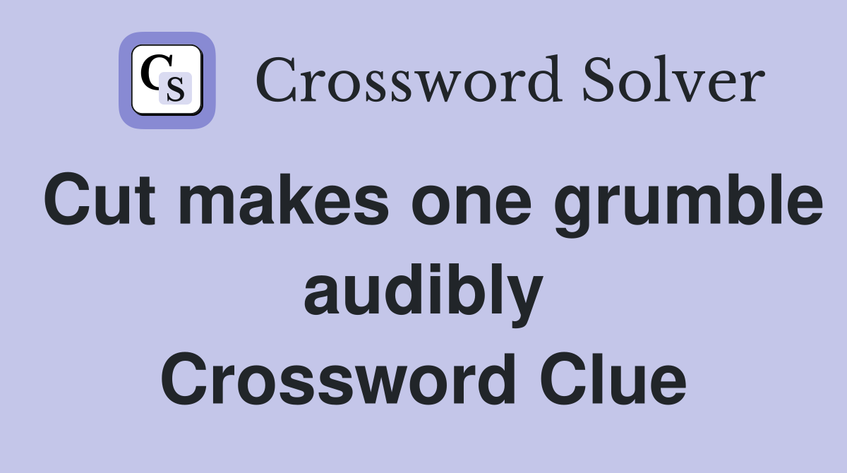 Cut makes one grumble audibly Crossword Clue