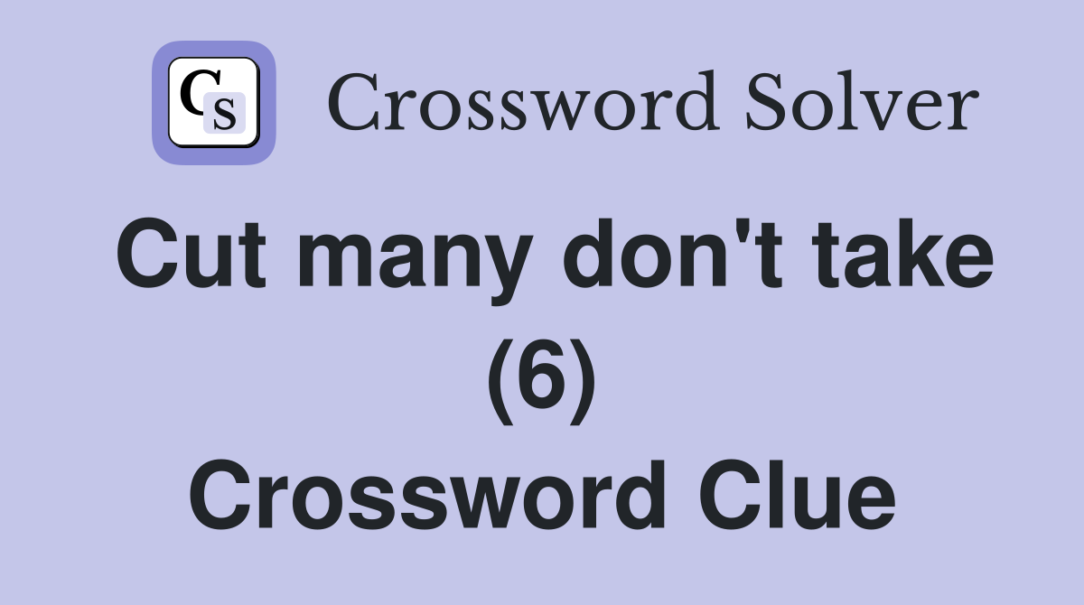 Cut many don't take (6) Crossword Clue