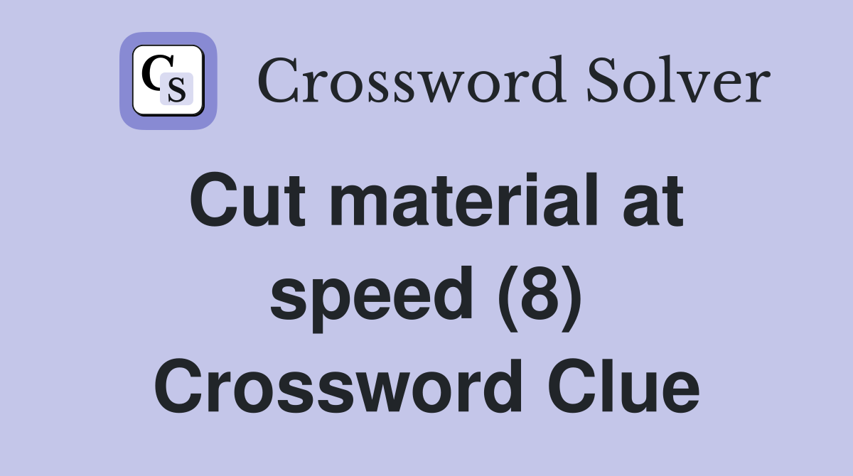 Cut material at speed (8) Crossword Clue
