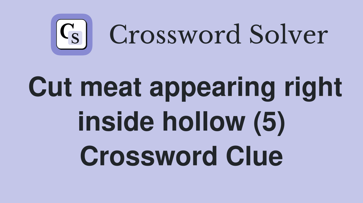 Cut meat appearing right inside hollow (5) Crossword Clue