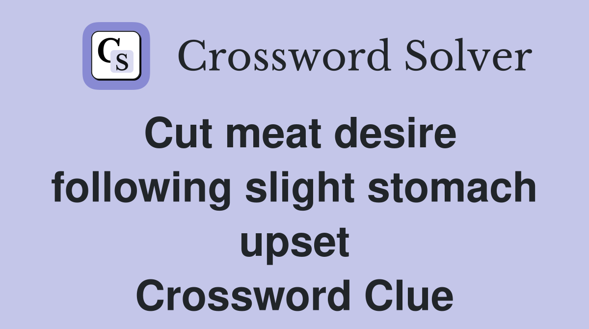 Cut meat desire following slight stomach upset Crossword Clue
