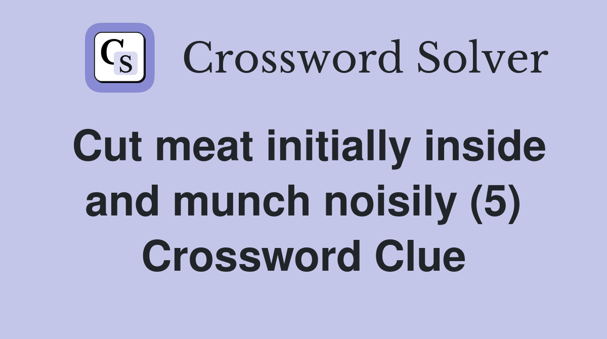 Cut meat initially inside and munch noisily (5) Crossword Clue