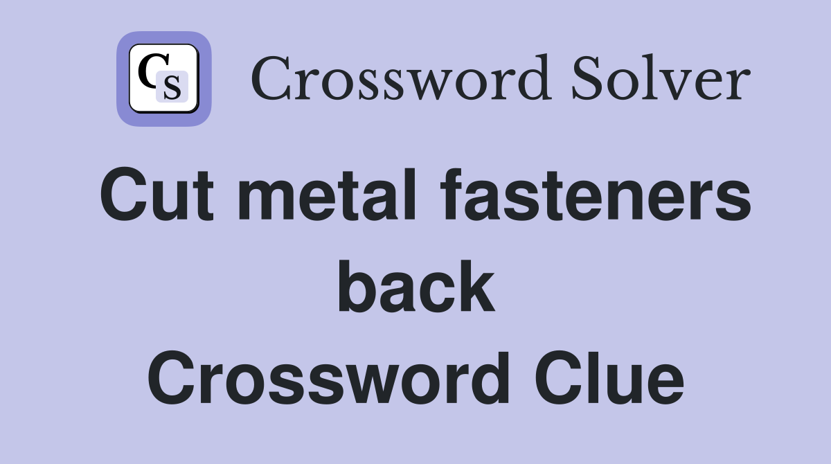 Cut metal fasteners back Crossword Clue
