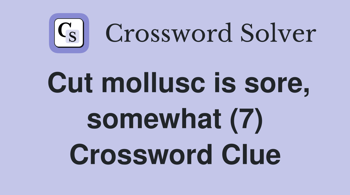 Cut mollusc is sore, somewhat (7) Crossword Clue